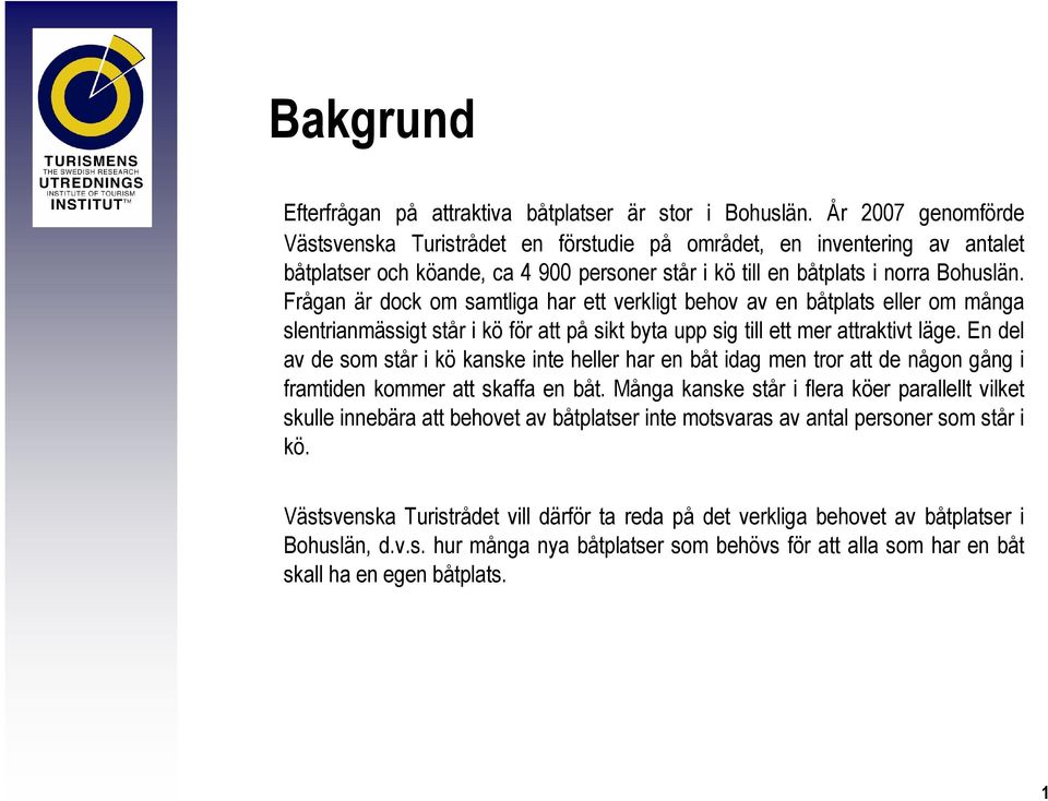 Frågan är dock om samtliga har ett verkligt behov av en båtplats eller om många slentrianmässigt står i kö för att på sikt byta upp sig till ett mer attraktivt läge.