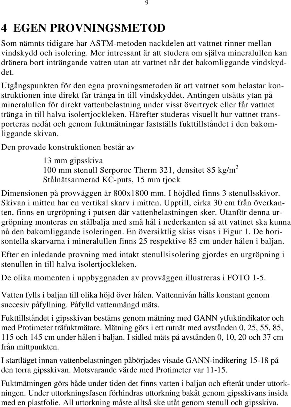 Utgångspunkten för den egna provningsmetoden är att vattnet som belastar konstruktionen inte direkt får tränga in till vindskyddet.