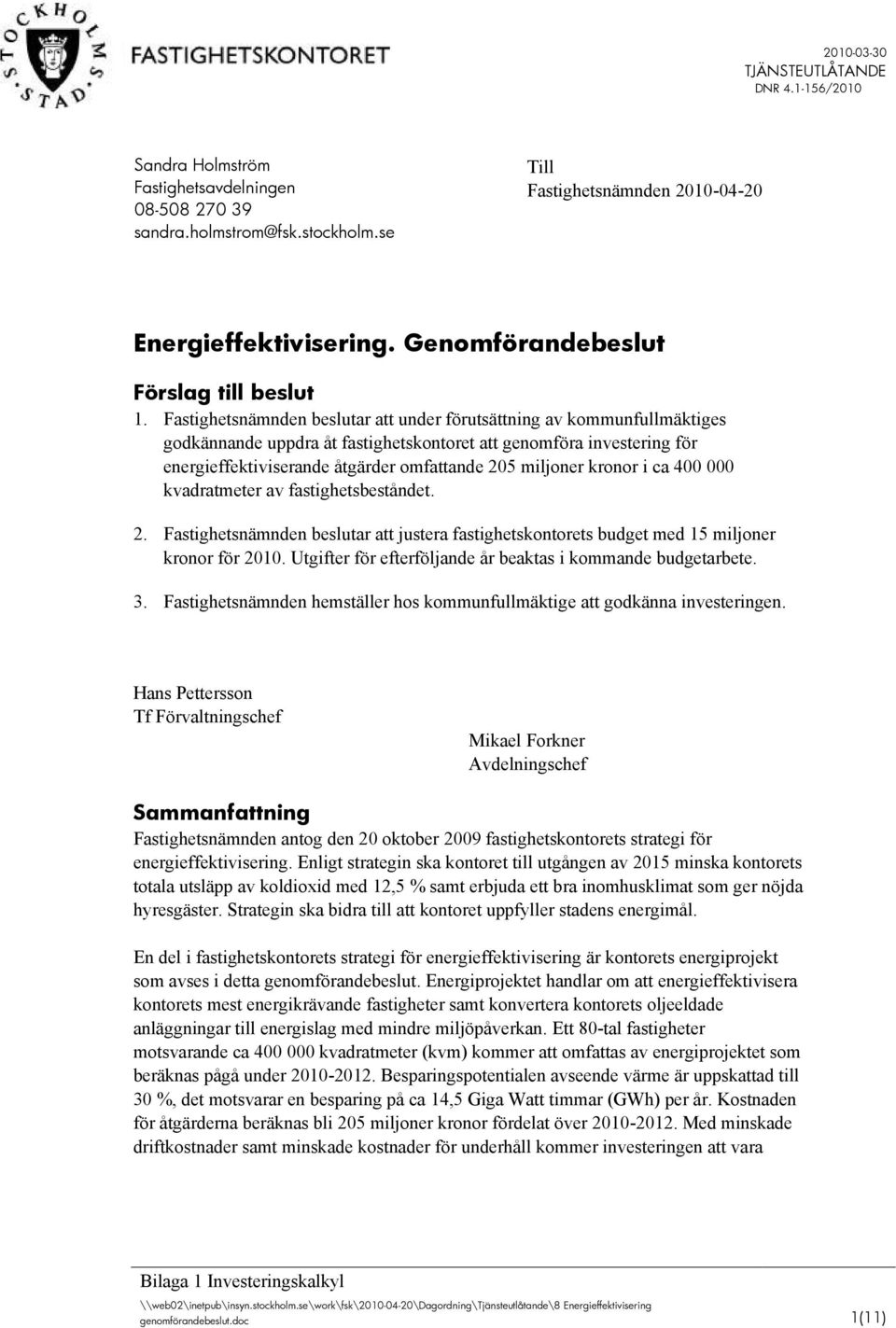 kronor i ca 400 000 kvadratmeter av fastighetsbeståndet. 2. Fastighetsnämnden beslutar att justera fastighetskontorets budget med 15 miljoner kronor för 2010.