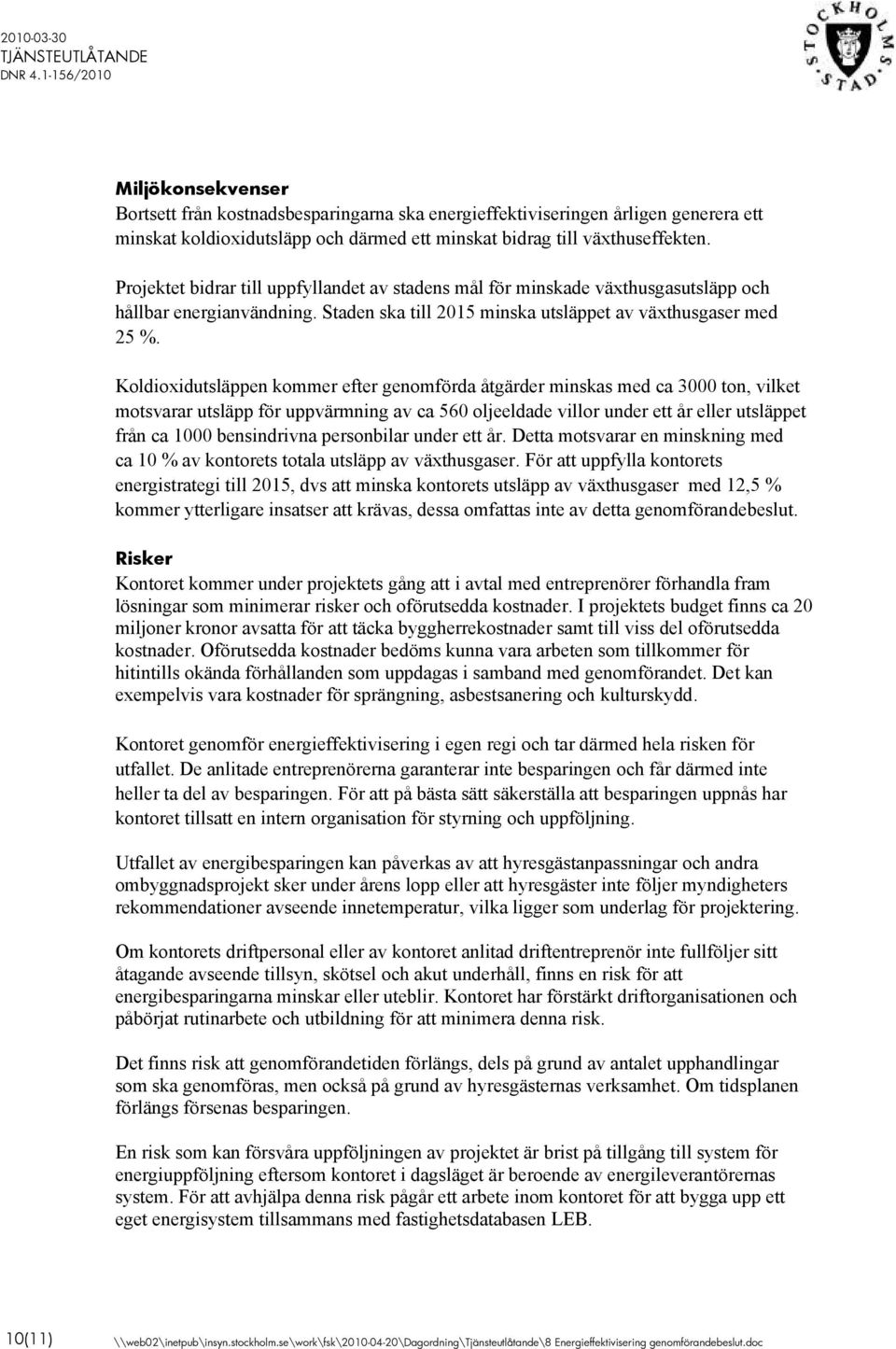 Koldioxidutsläppen kommer efter genomförda åtgärder minskas med ca 3000 ton, vilket motsvarar utsläpp för uppvärmning av ca 560 oljeeldade villor under ett år eller utsläppet från ca 1000