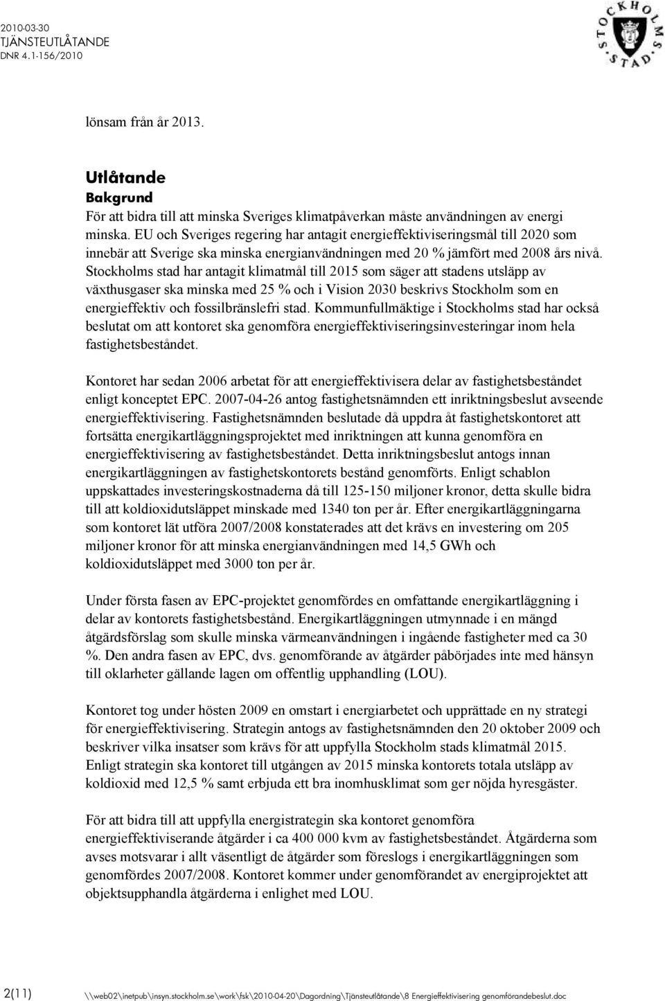 Stockholms stad har antagit klimatmål till 2015 som säger att stadens utsläpp av växthusgaser ska minska med 25 % och i Vision 2030 beskrivs Stockholm som en energieffektiv och fossilbränslefri stad.