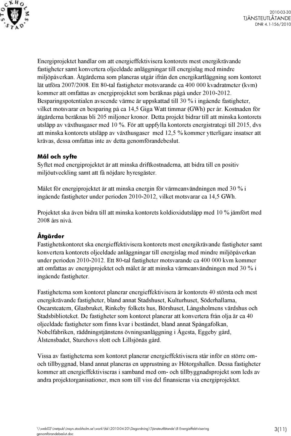 Ett 80-tal fastigheter motsvarande ca 400 000 kvadratmeter (kvm) kommer att omfattas av energiprojektet som beräknas pågå under 2010-2012.