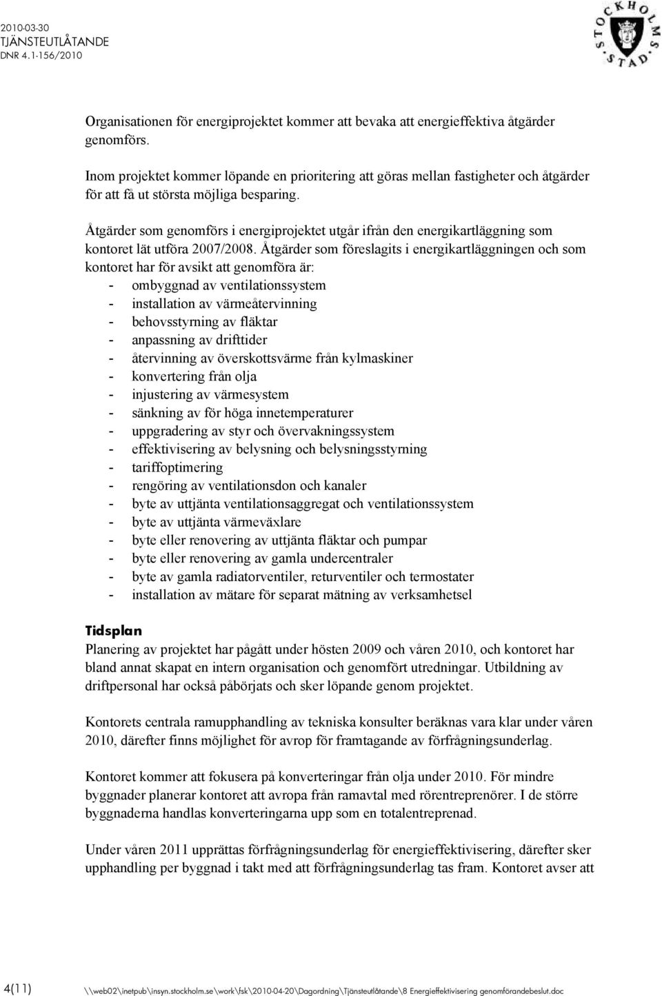 Åtgärder som genomförs i energiprojektet utgår ifrån den energikartläggning som kontoret lät utföra 2007/2008.