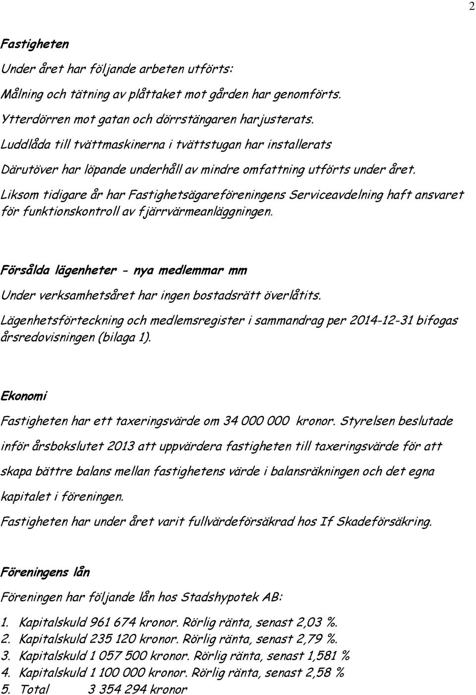 Liksom tidigare år har Fastighetsägareföreningens Serviceavdelning haft ansvaret för funktionskontroll av fjärrvärmeanläggningen.