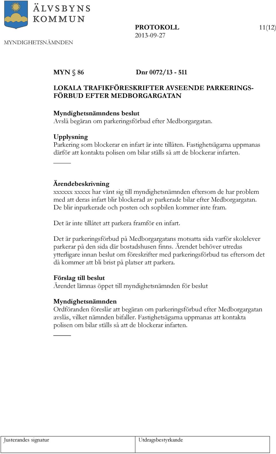 xxxxxx xxxxx har vänt sig till myndighetsnämnden eftersom de har problem med att deras infart blir blockerad av parkerade bilar efter Medborgargatan.