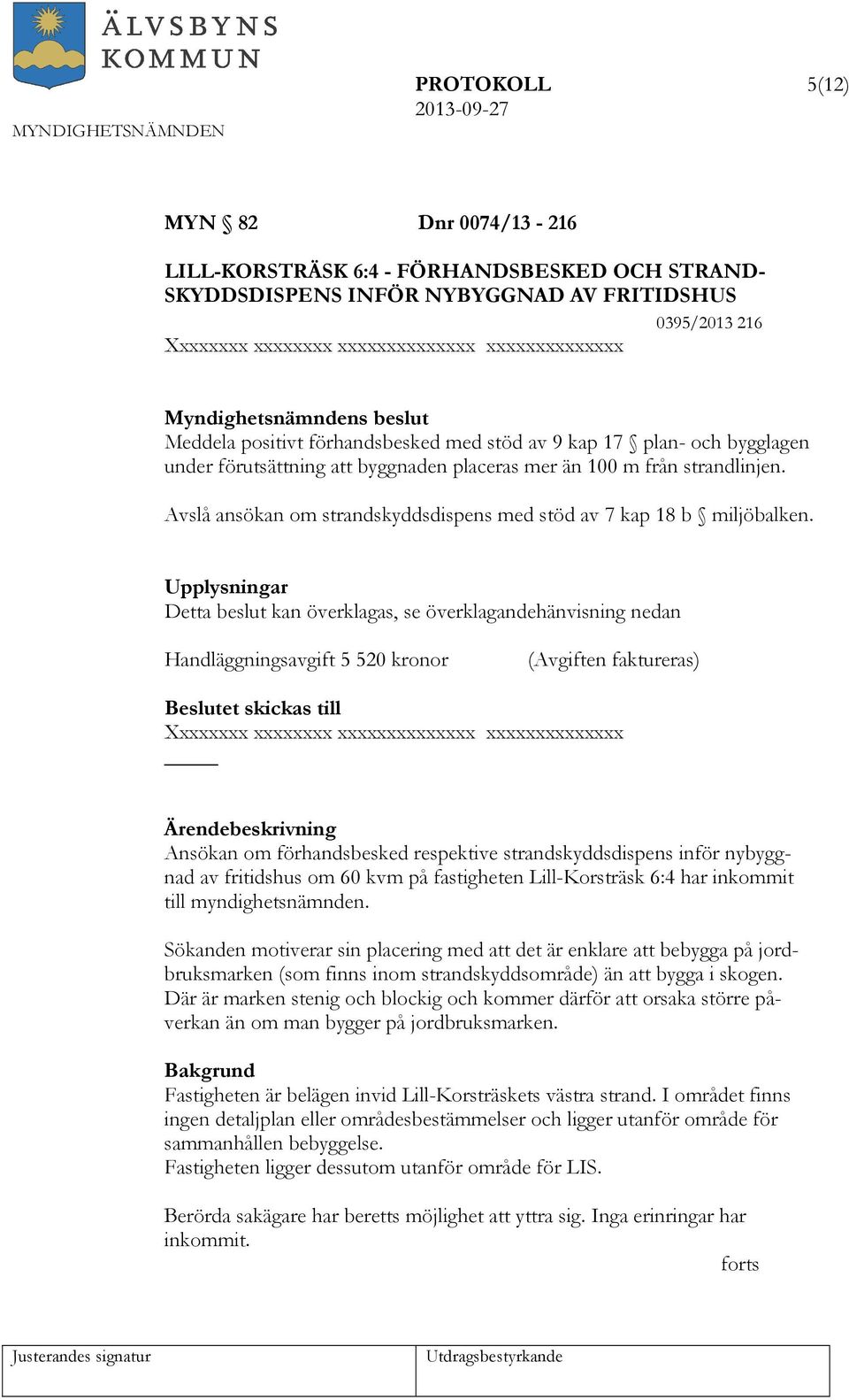 Avslå ansökan om strandskyddsdispens med stöd av 7 kap 18 b miljöbalken.
