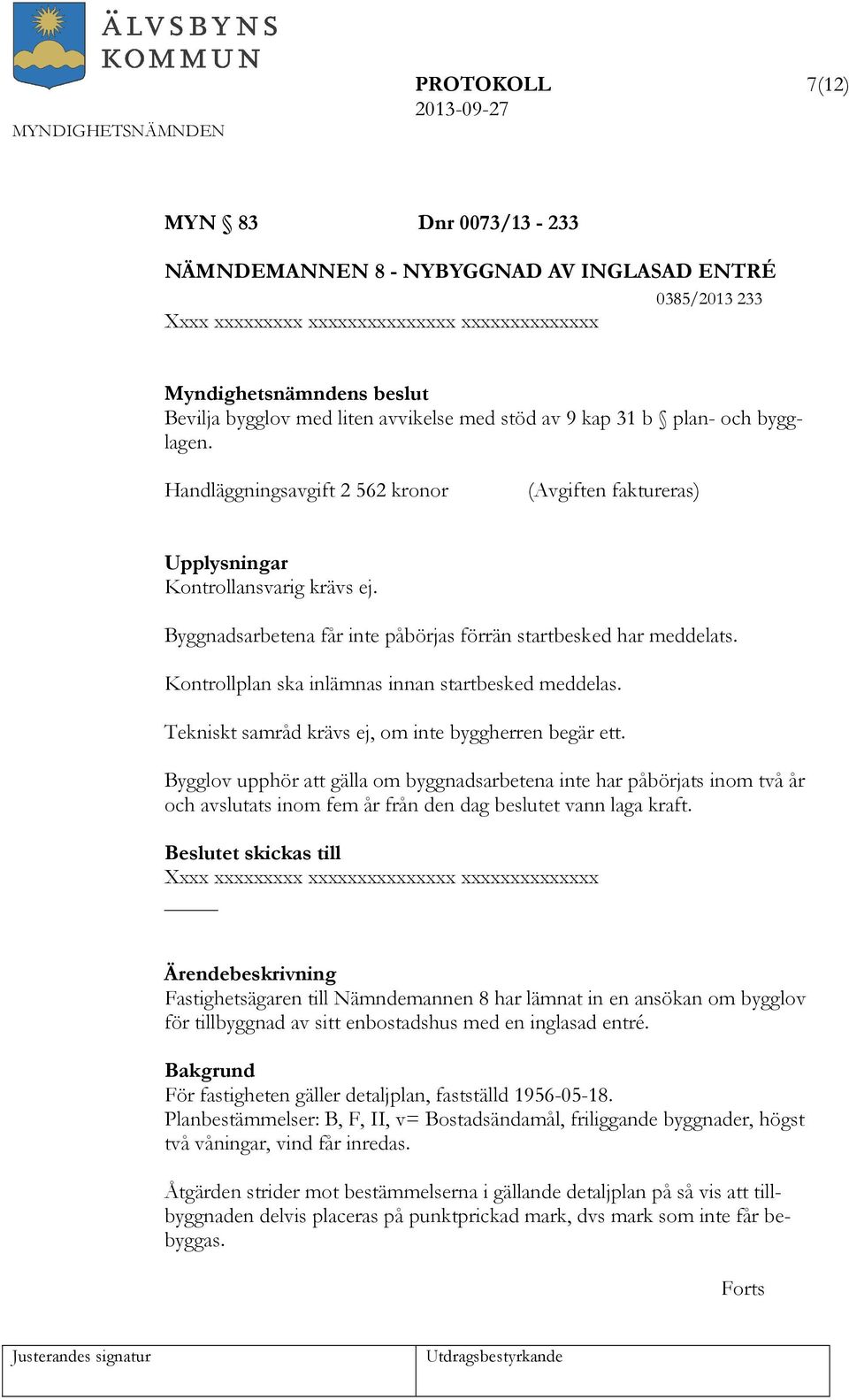 Kontrollplan ska inlämnas innan startbesked meddelas. Tekniskt samråd krävs ej, om inte byggherren begär ett.