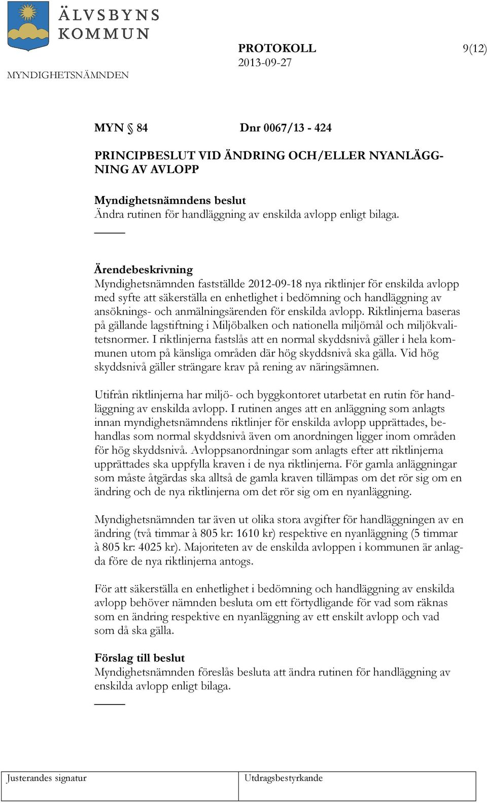 avlopp. Riktlinjerna baseras på gällande lagstiftning i Miljöbalken och nationella miljömål och miljökvalitetsnormer.
