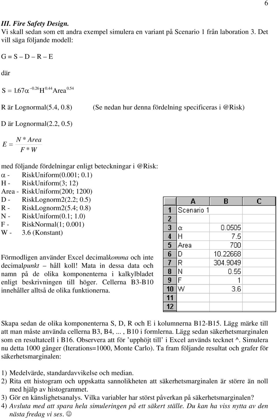 1) H - RiskUniform(3; 12) Area - RiskUniform(200; 1200) D - RiskLognorm2(2.2; 0.5) R - RiskLognorm2(5.4; 0.8) N - RiskUniform(0.1; 1.0) F - RiskNormal(1; 0.001) W - 3.