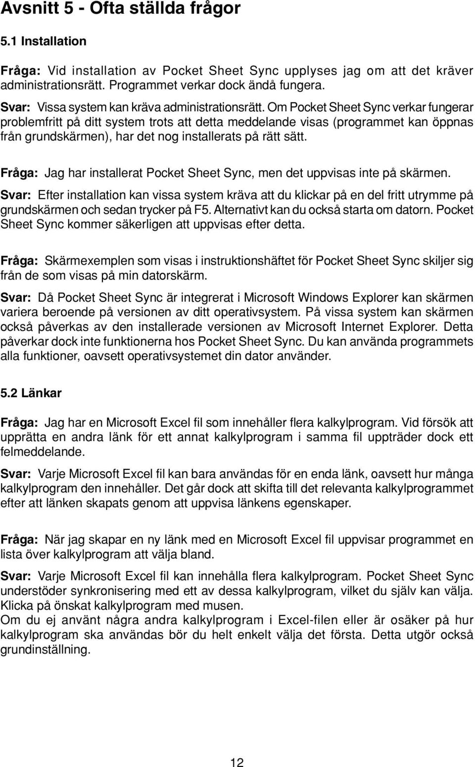 Om Pocket Sheet Sync verkar fungerar problemfritt på ditt system trots att detta meddelande visas (programmet kan öppnas från grundskärmen), har det nog installerats på rätt sätt.