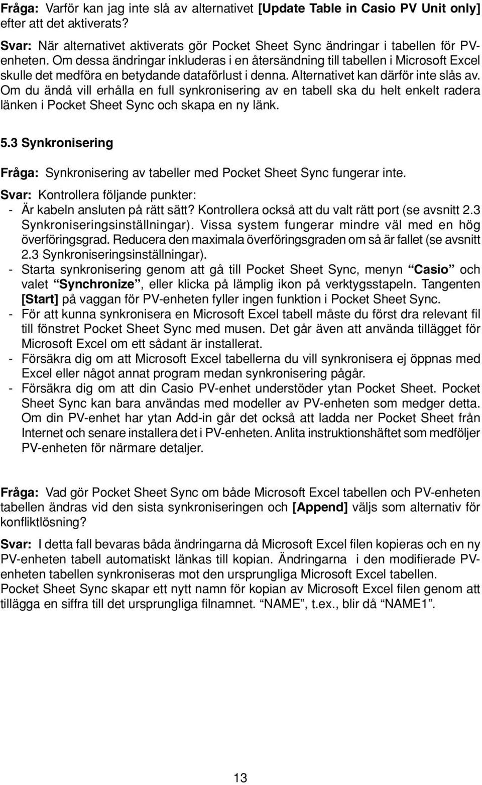 Om dessa ändringar inkluderas i en återsändning till tabellen i Microsoft Excel skulle det medföra en betydande dataförlust i denna. Alternativet kan därför inte slås av.