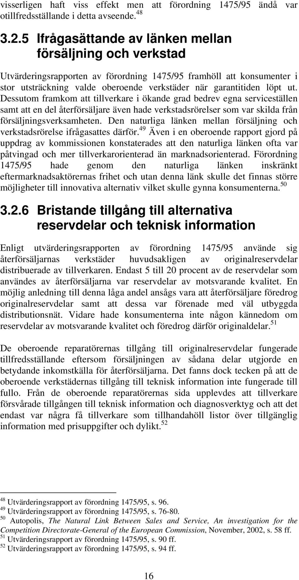 Dessutom framkom att tillverkare i ökande grad bedrev egna serviceställen samt att en del återförsäljare även hade verkstadsrörelser som var skilda från försäljningsverksamheten.