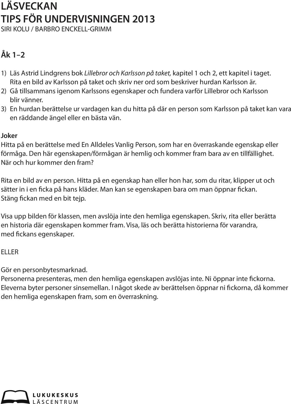 3) En hurdan berättelse ur vardagen kan du hitta på där en person som Karlsson på taket kan vara en räddande ängel eller en bästa vän.