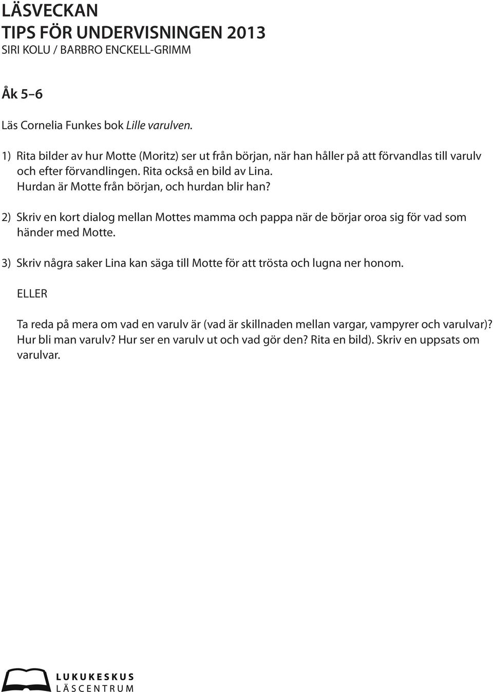 Hurdan är Motte från början, och hurdan blir han? 2) Skriv en kort dialog mellan Mottes mamma och pappa när de börjar oroa sig för vad som händer med Motte.