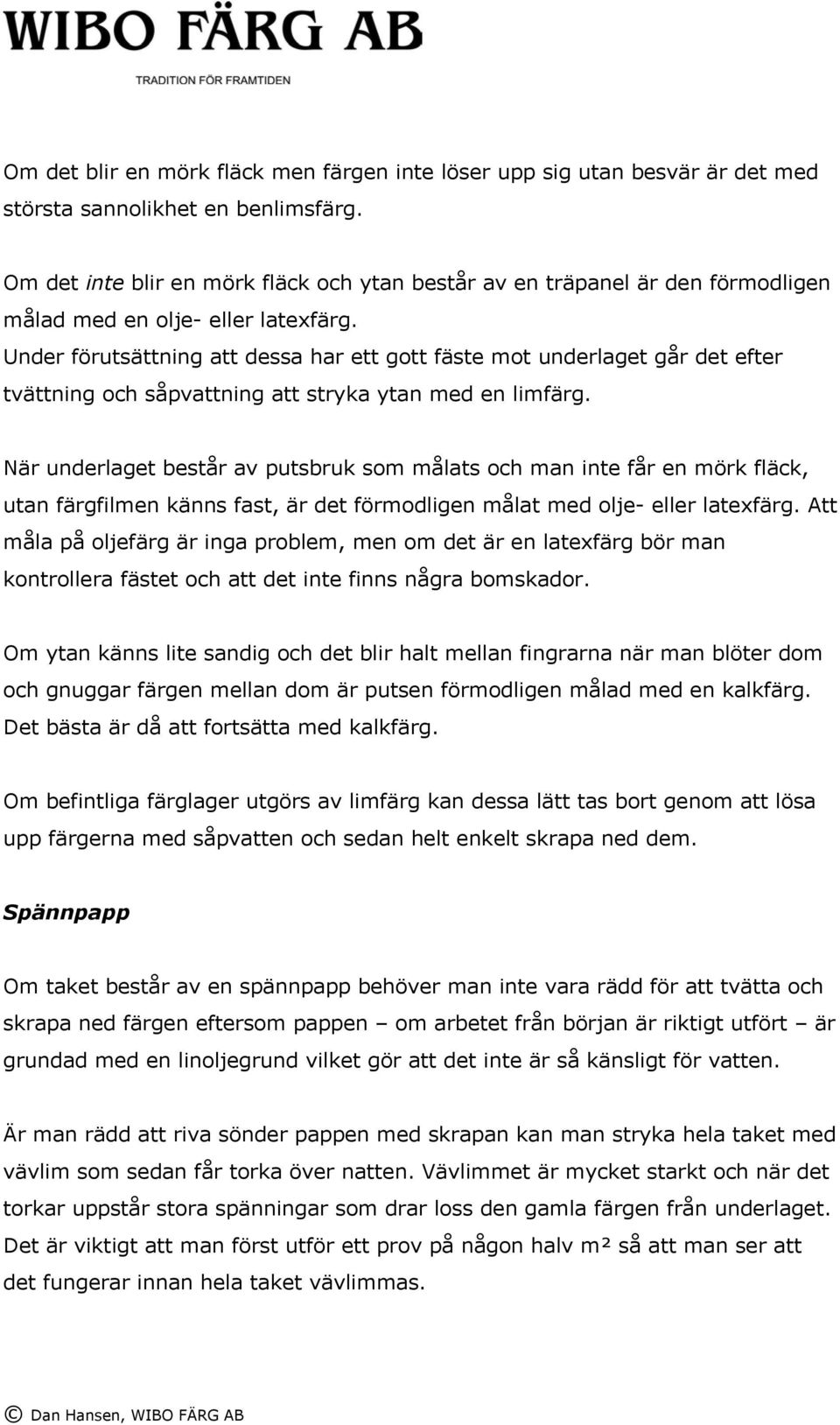 Under förutsättning att dessa har ett gott fäste mot underlaget går det efter tvättning och såpvattning att stryka ytan med en limfärg.