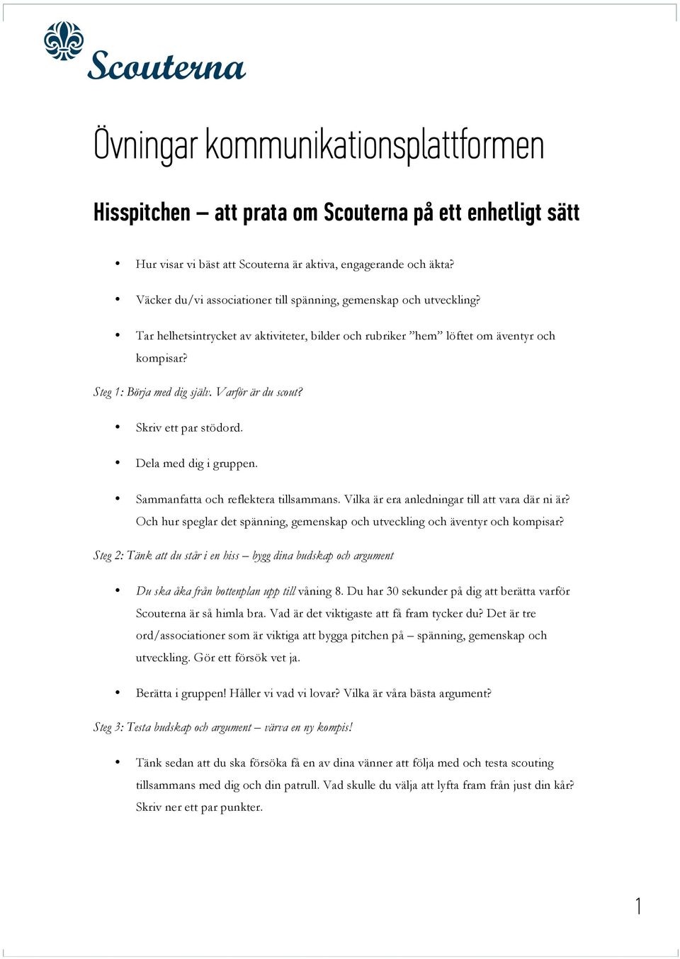 Varför är du scout? Skriv ett par stödord. Dela med dig i gruppen. Sammanfatta och reflektera tillsammans. Vilka är era anledningar till att vara där ni är?