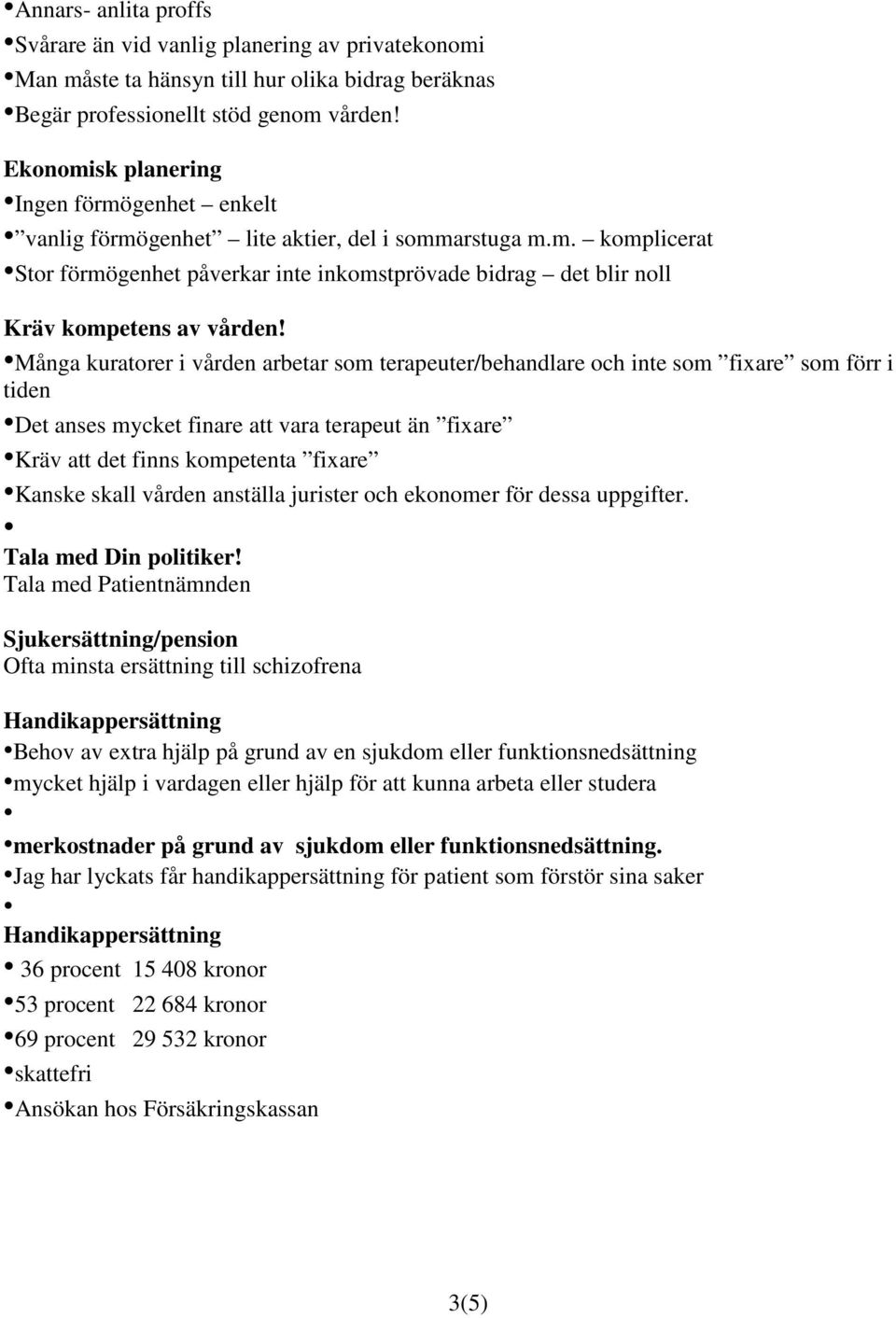 Många kuratorer i vården arbetar som terapeuter/behandlare och inte som fixare som förr i tiden Det anses mycket finare att vara terapeut än fixare Kräv att det finns kompetenta fixare Kanske skall