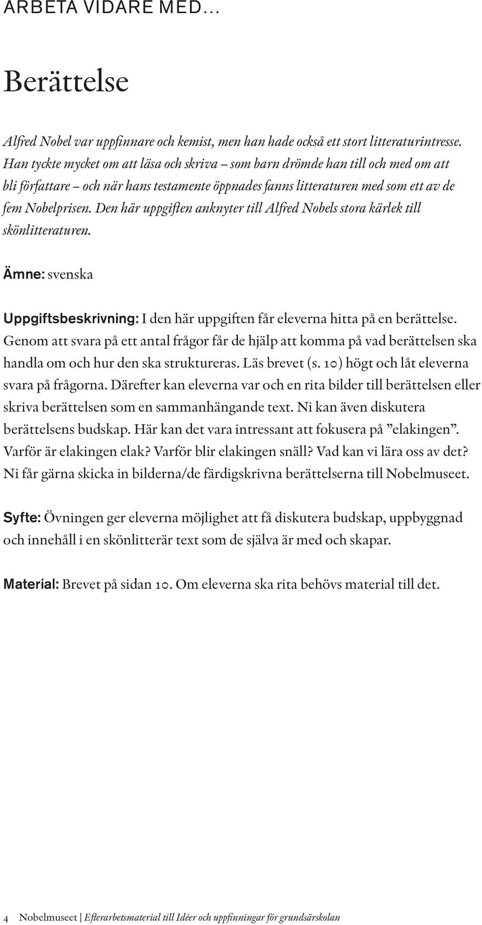 Den här uppgiften anknyter till Alfred Nobels stora kärlek till skönlitteraturen. Ämne: svenska Uppgiftsbeskrivning: I den här uppgiften får eleverna hitta på en berättelse.