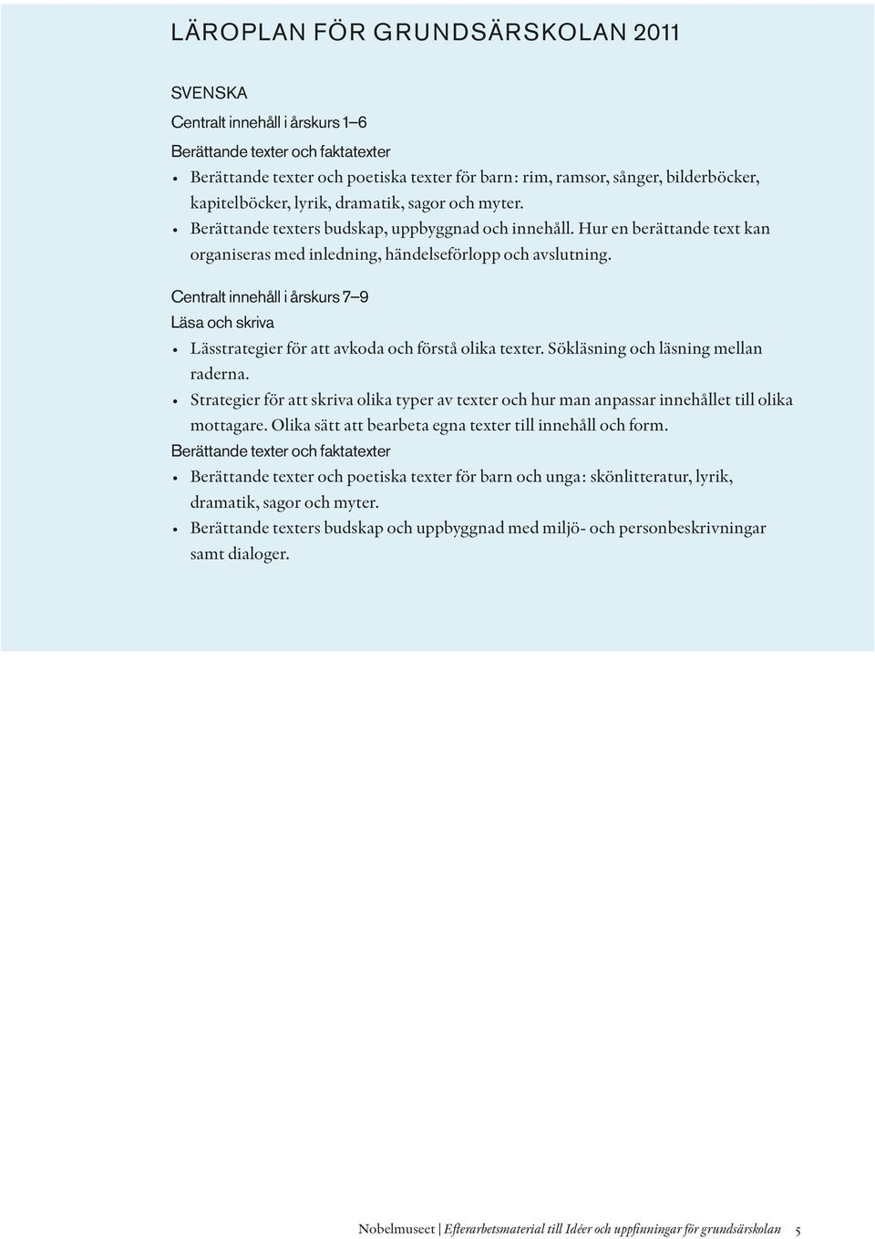 Centralt innehåll i årskurs 7 9 Läsa och skriva Lässtrategier för att avkoda och förstå olika texter. Sökläsning och läsning mellan raderna.