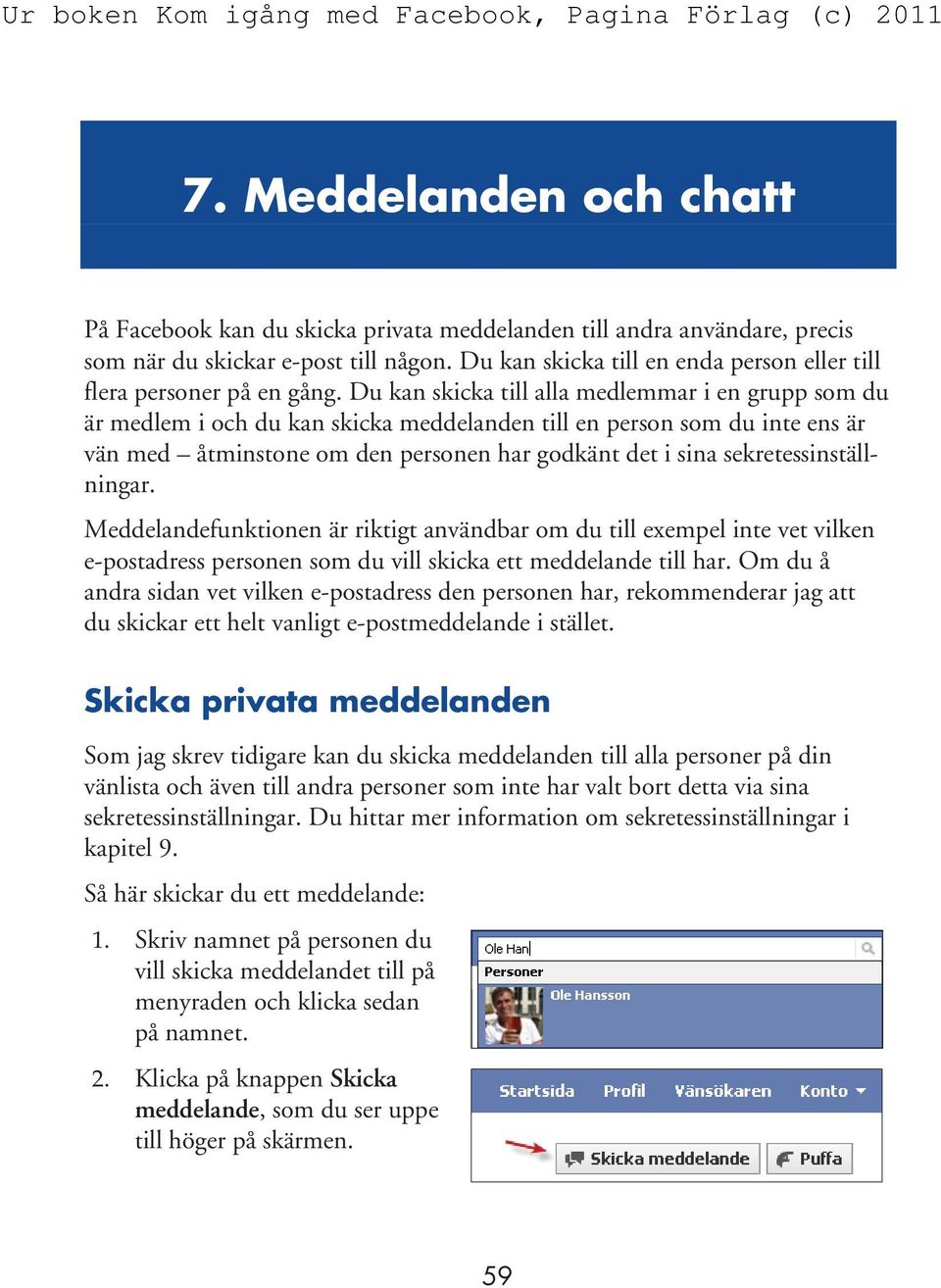 sekretessinställningar. Meddelandefunktionen är riktigt användbar om du till exempel inte vet vilken e-postadress personen som du vill skicka ett meddelande till har.