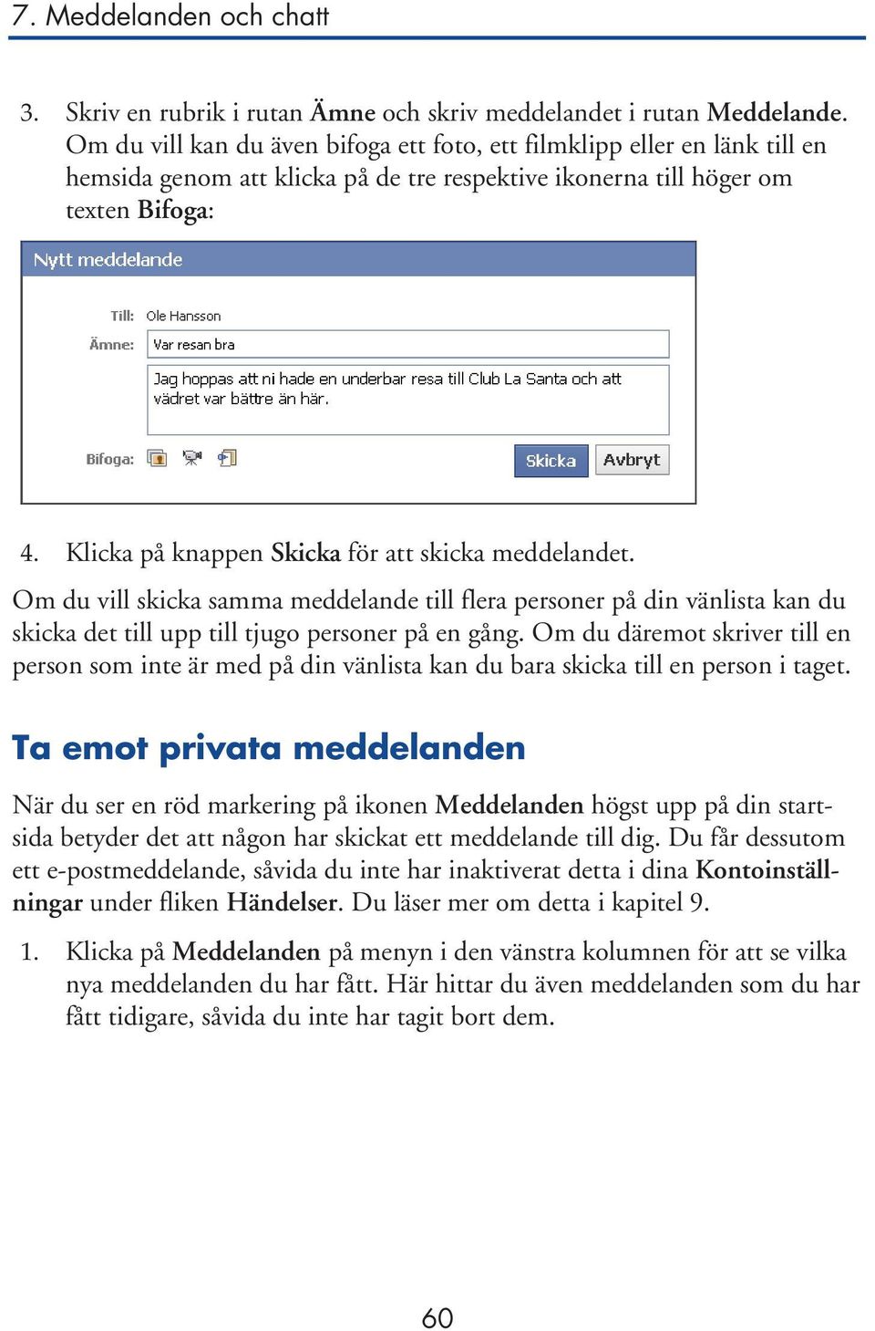 Klicka på knappen Skicka för att skicka meddelandet. Om du vill skicka samma meddelande till flera personer på din vänlista kan du skicka det till upp till tjugo personer på en gång.