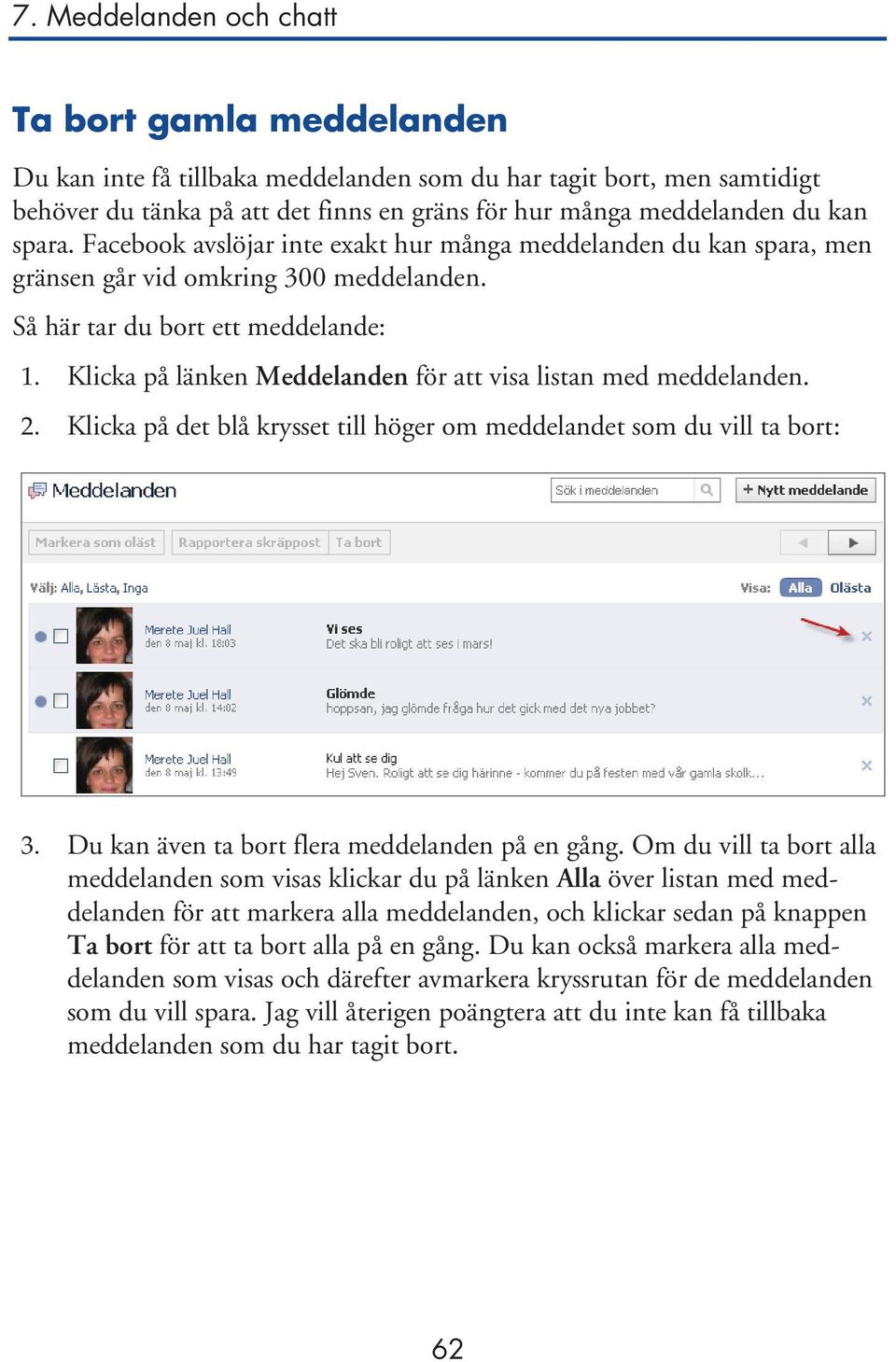 Klicka på länken Meddelanden för att visa listan med meddelanden. 2. Klicka på det blå krysset till höger om meddelandet som du vill ta bort: 3. Du kan även ta bort flera meddelanden på en gång.