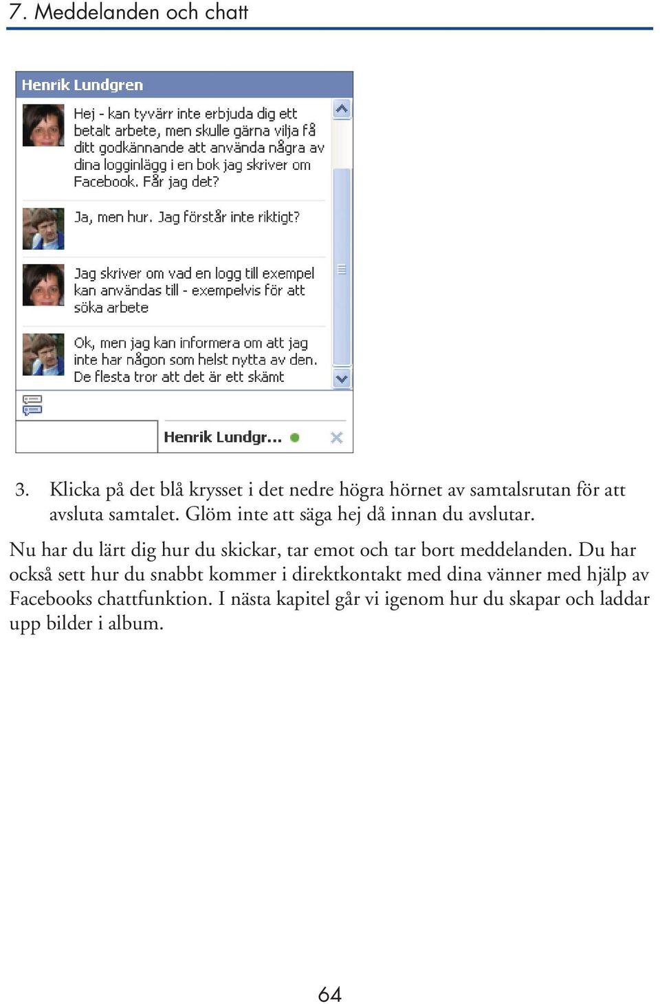 Nu har du lärt dig hur du skickar, tar emot och tar bort meddelanden.
