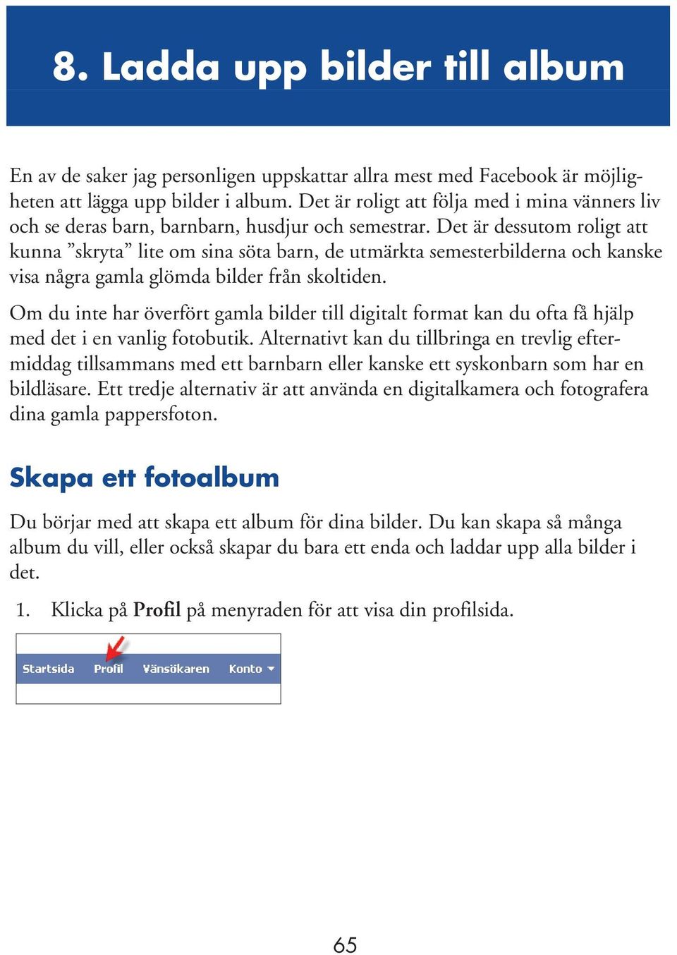 Det är dessutom roligt att kunna skryta lite om sina söta barn, de utmärkta semesterbilderna och kanske visa några gamla glömda bilder från skoltiden.