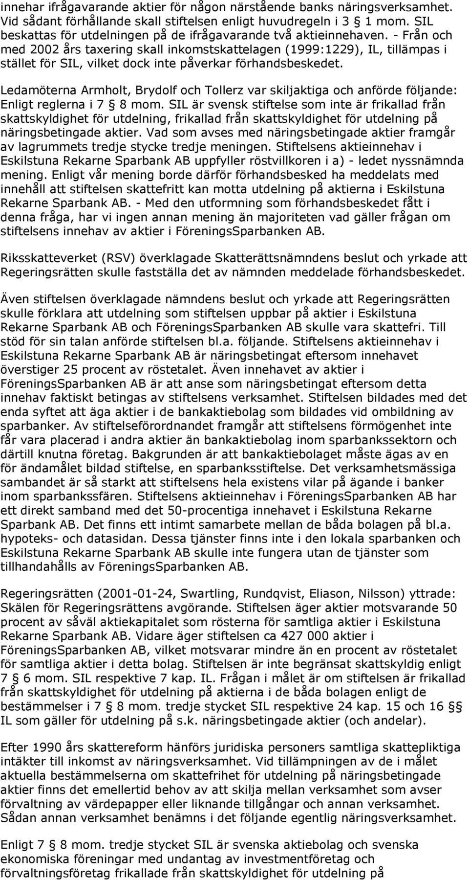 - Från och med 2002 års taxering skall inkomstskattelagen (1999:1229), IL, tillämpas i stället för SIL, vilket dock inte påverkar förhandsbeskedet.