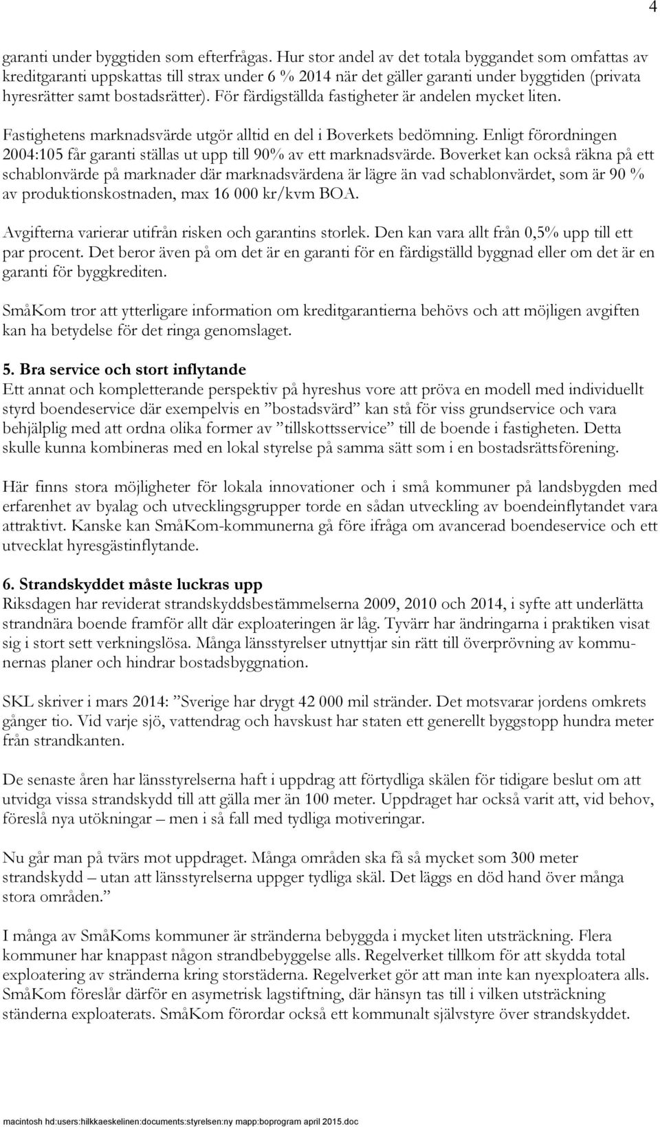 För färdigställda fastigheter är andelen mycket liten. Fastighetens marknadsvärde utgör alltid en del i Boverkets bedömning.