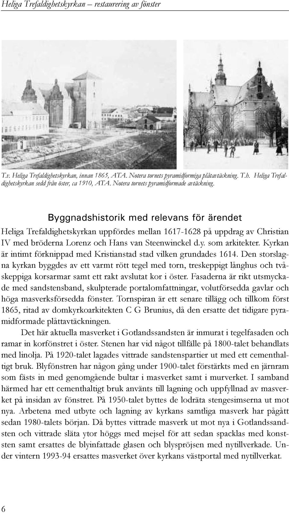 Byggnadshistorik med relevans för ärendet Heliga Trefaldighetskyrkan uppfördes mellan 1617-1628 på uppdrag av Christian IV med bröderna Lorenz och Hans van Steenwinckel d.y. som arkitekter.