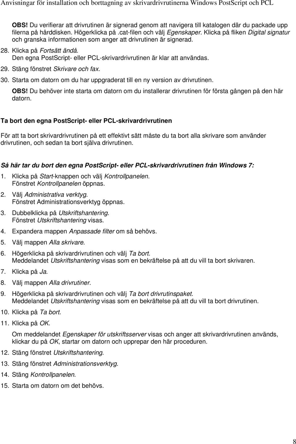 29. Stäng fönstret Skrivare och fax. 30. Starta om datorn om du har uppgraderat till en ny version av drivrutinen. OBS!