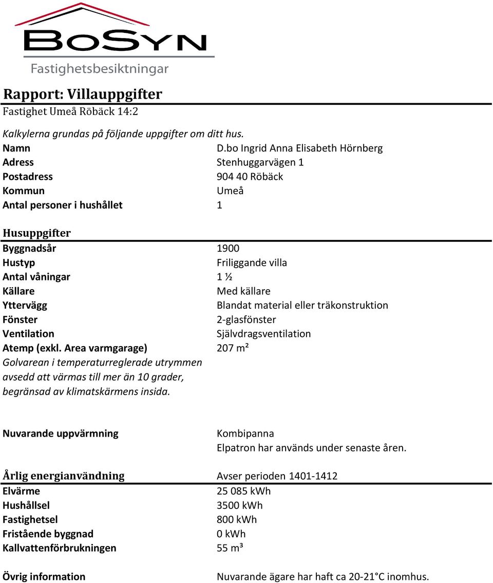 Källare Med källare Yttervägg Blandat material eller träkonstruktion Fönster 2-glasfönster Ventilation Självdragsventilation Atemp (exkl.