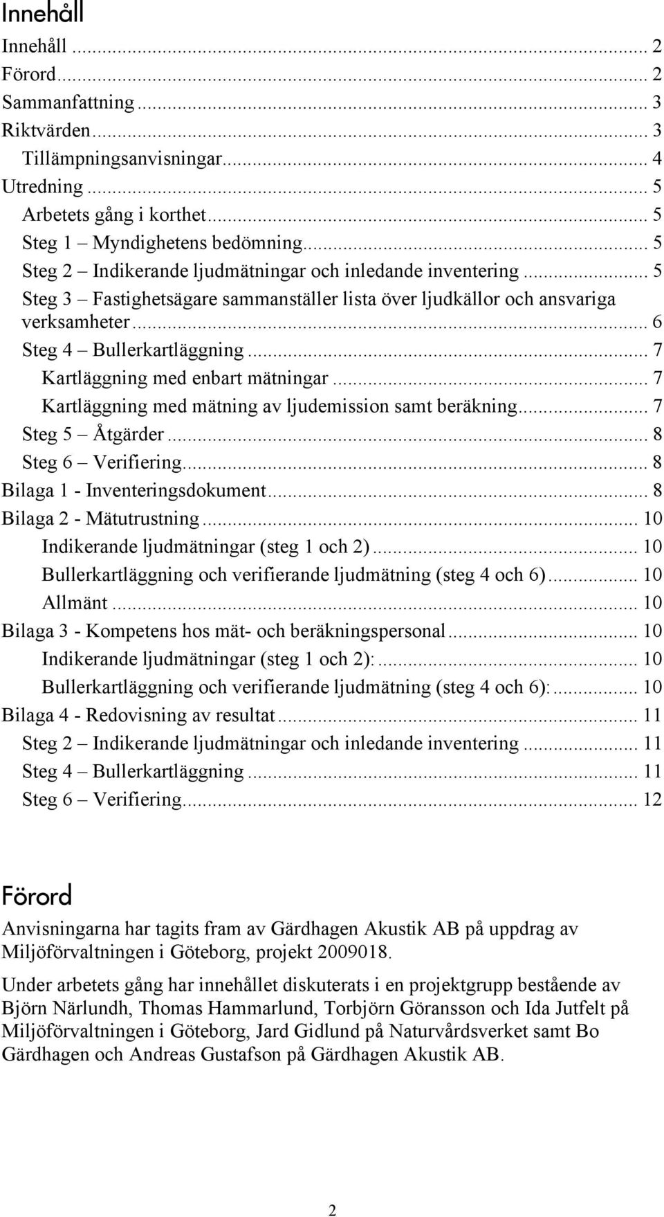 .. 7 Kartläggning med enbart mätningar... 7 Kartläggning med mätning av ljudemission samt beräkning... 7 Steg 5 Åtgärder... 8 Steg 6 Verifiering... 8 Bilaga 1 - Inventeringsdokument.