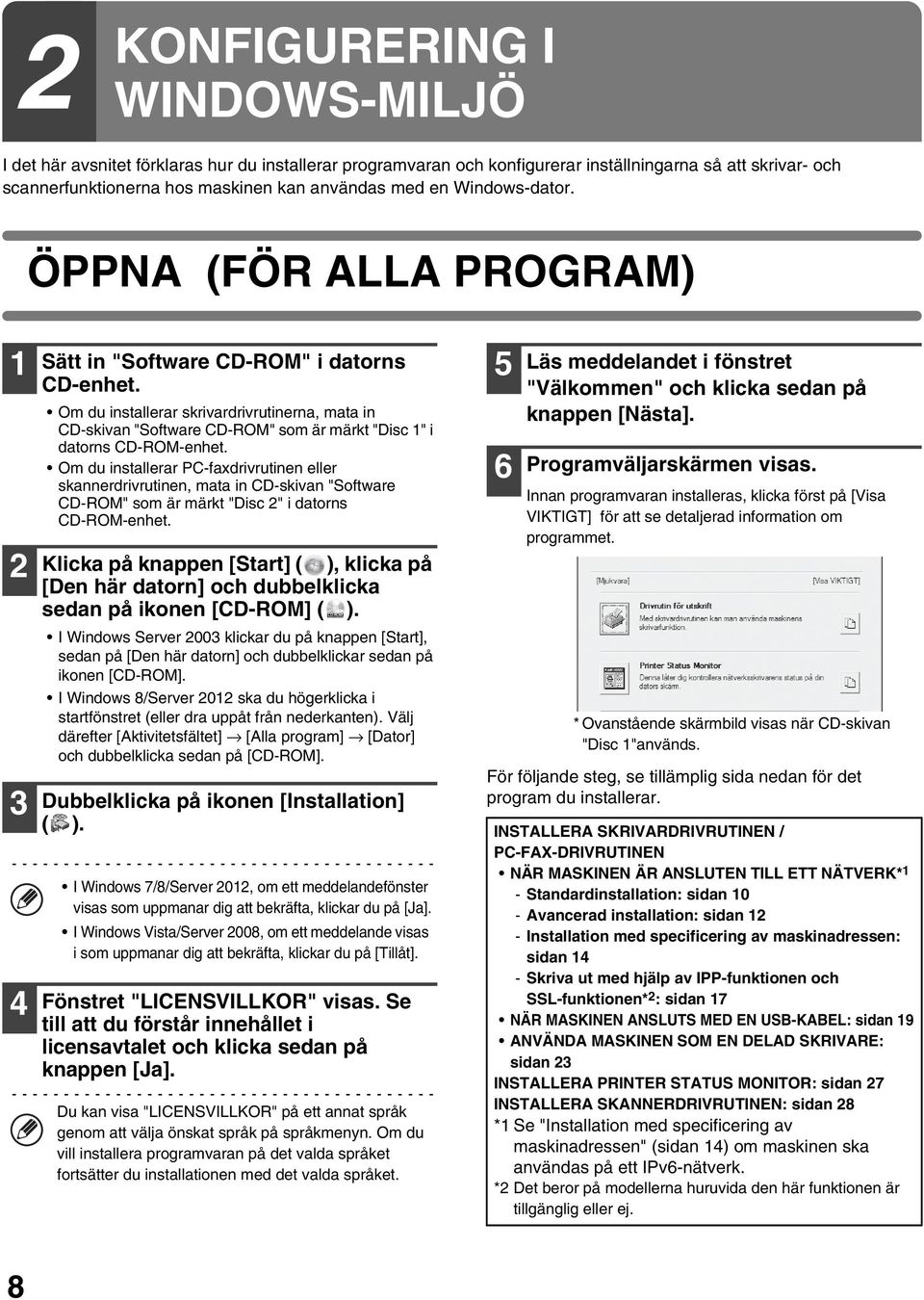 Om du installerar skrivardrivrutinerna, mata in CD-skivan "Software CD-ROM" som är märkt "Disc 1" i datorns CD-ROM-enhet.