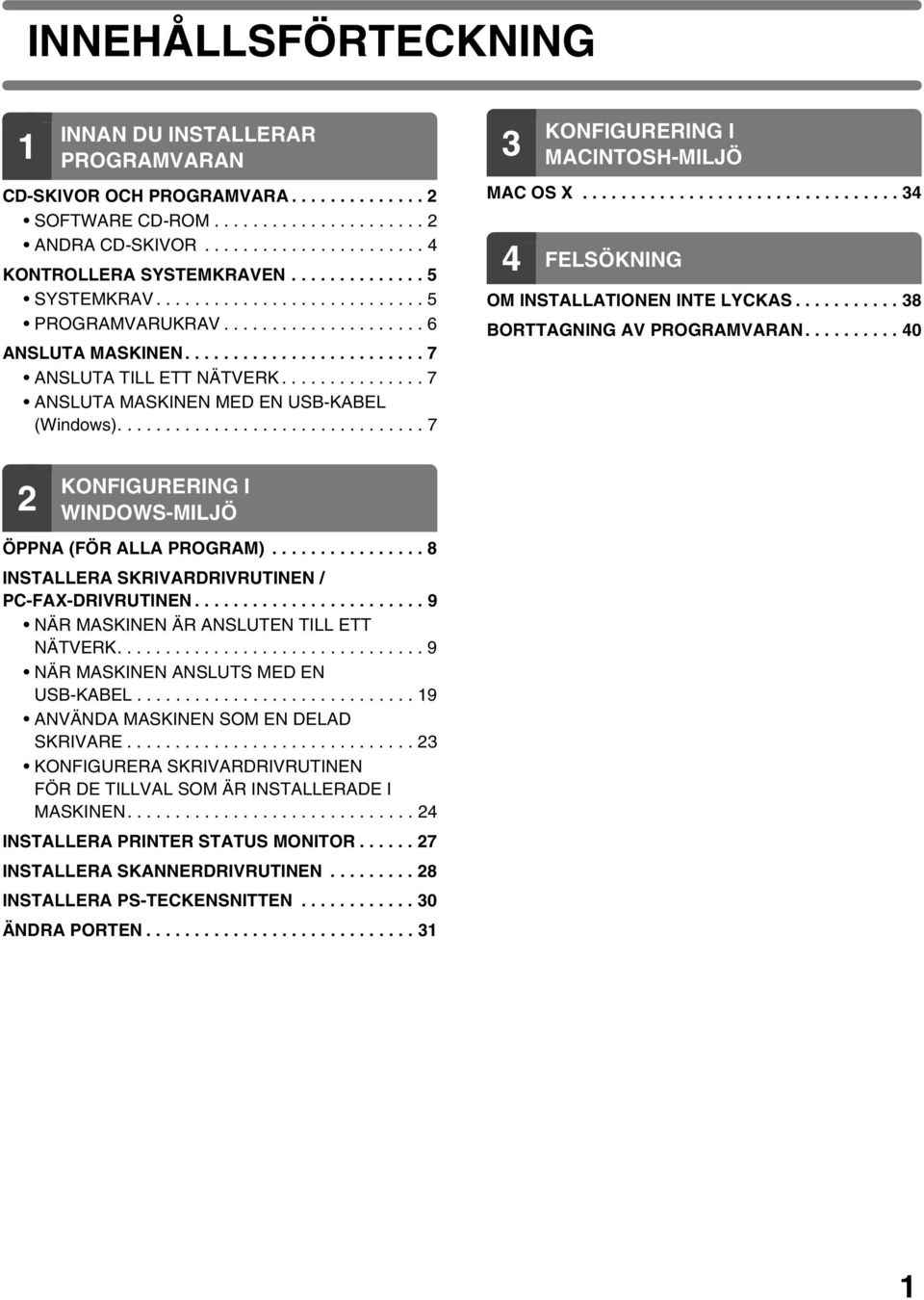 .............. 7 ANSLUTA MASKINEN MED EN USB-KABEL (Windows)................................ 7 3 KONFIGURERING I MACINTOSH-MILJÖ MAC OS X................................. 34 4 FELSÖKNING OM INSTALLATIONEN INTE LYCKAS.