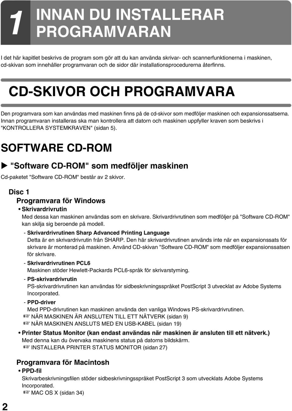 Innan programvaran installeras ska man kontrollera att datorn och maskinen uppfyller kraven som beskrivs i "KONTROLLERA SYSTEMKRAVEN" (sidan 5).