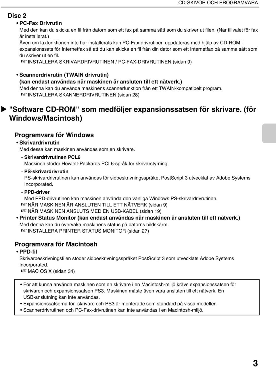 samma sätt som du skriver ut en fil. INSTALLERA SKRIVARDRIVRUTINEN / PC-FAX-DRIVRUTINEN (sidan 9) Scannerdrivrutin (TWAIN drivrutin) (kan endast användas när maskinen är ansluten till ett nätverk.