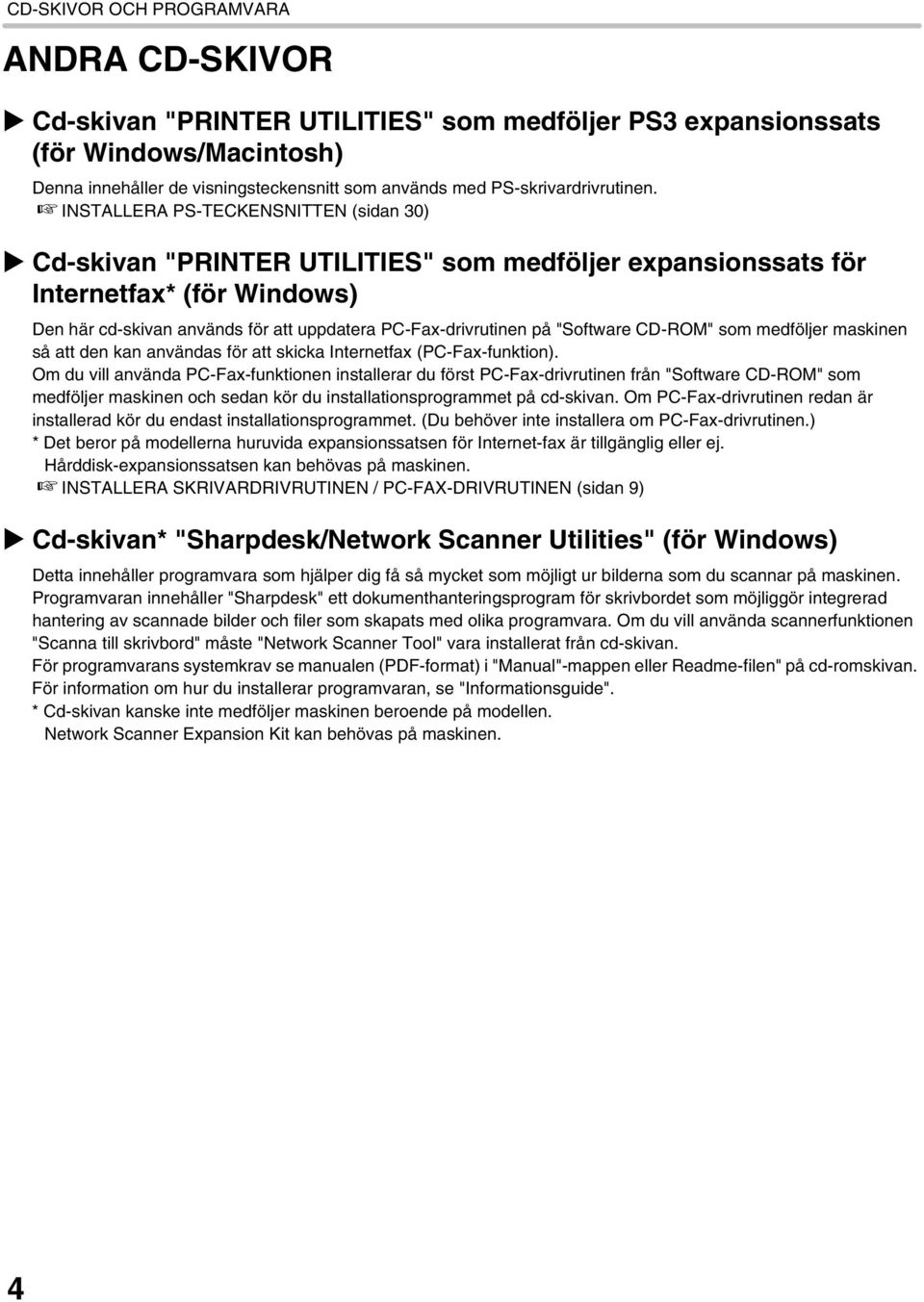 INSTALLERA PS-TECKENSNITTEN (sidan 30) Cd-skivan "PRINTER UTILITIES" som medföljer expansionssats för Internetfax* (för Windows) Den här cd-skivan används för att uppdatera PC-Fax-drivrutinen på