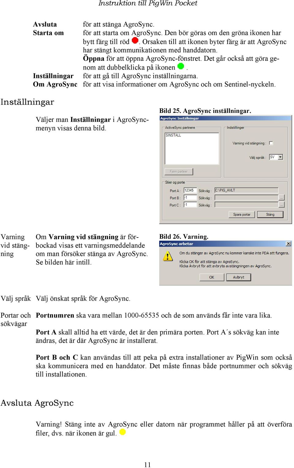 Inställningar för att gå till AgroSync inställningarna. Om AgroSync för att visa informationer om AgroSync och om Sentinel-nyckeln.