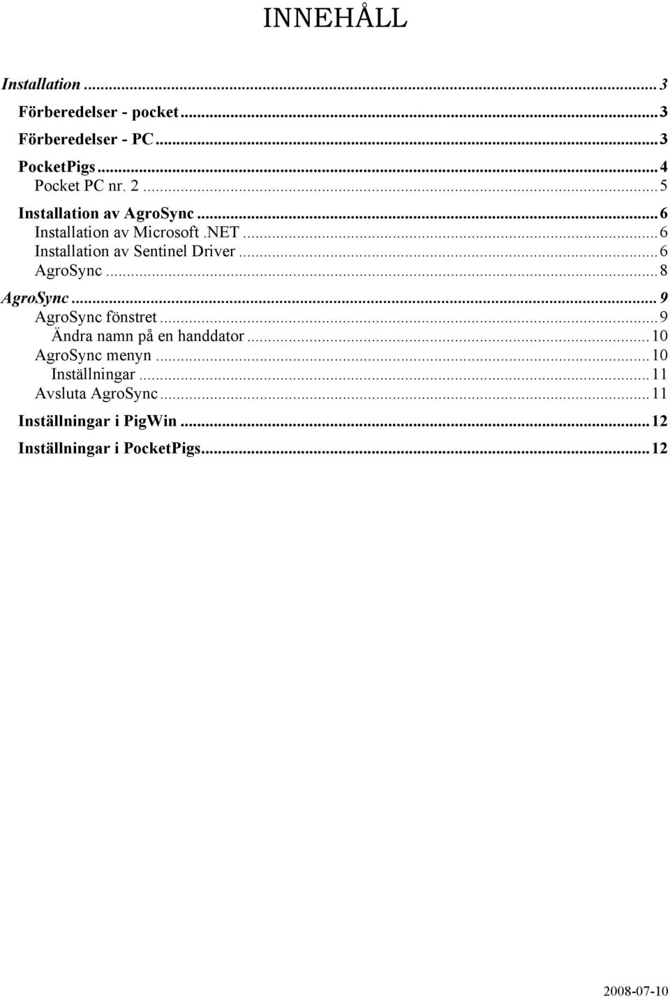 ..6 AgroSync...8 AgroSync...9 AgroSync fönstret...9 Ändra namn på en handdator...10 AgroSync menyn.