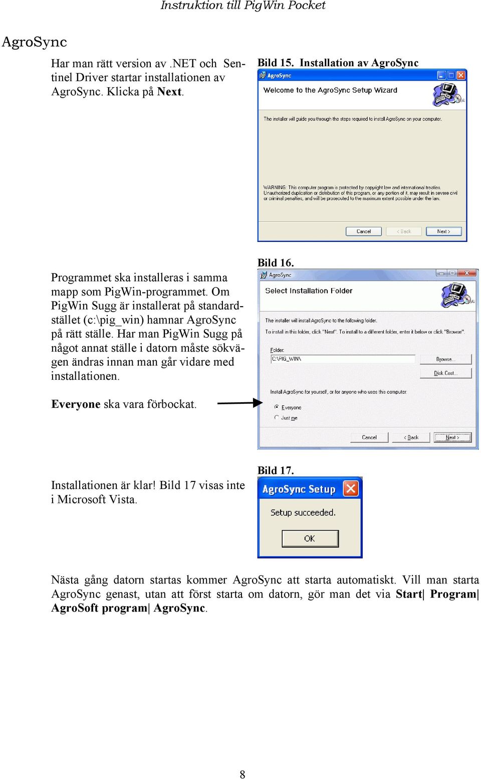 Om PigWin Sugg är installerat på standardstället (c:\pig_win) hamnar AgroSync på rätt ställe.