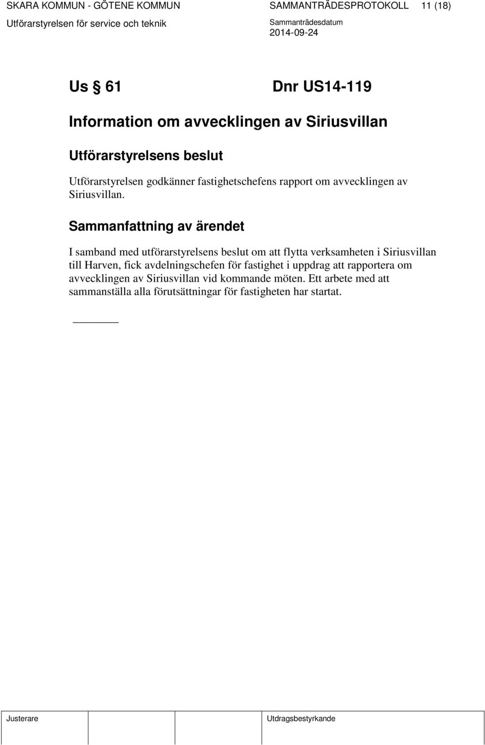 Sammanfattning av ärendet I samband med utförarstyrelsens beslut om att flytta verksamheten i Siriusvillan till Harven, fick