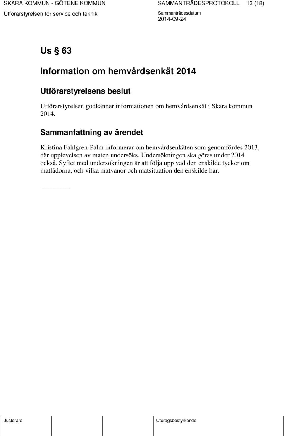 Sammanfattning av ärendet Kristina Fahlgren-Palm informerar om hemvårdsenkäten som genomfördes 2013, där upplevelsen av