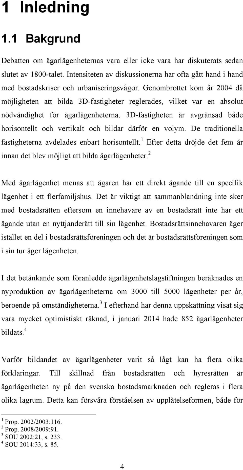 Genombrottet kom år 2004 då möjligheten att bilda 3D-fastigheter reglerades, vilket var en absolut nödvändighet för ägarlägenheterna.