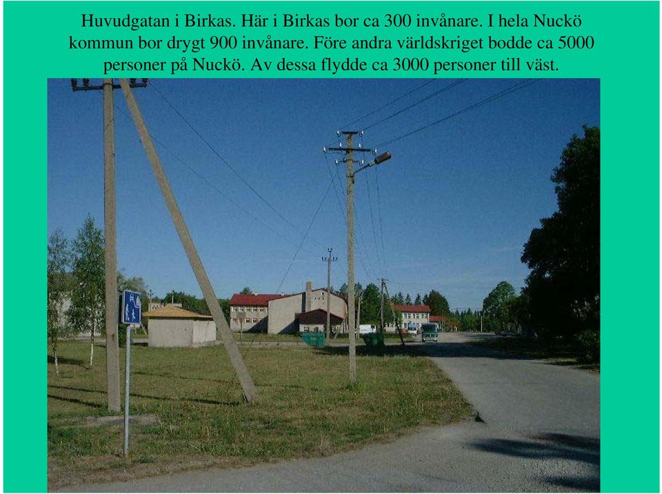 I hela Nuckö kommun bor drygt 900 invånare.