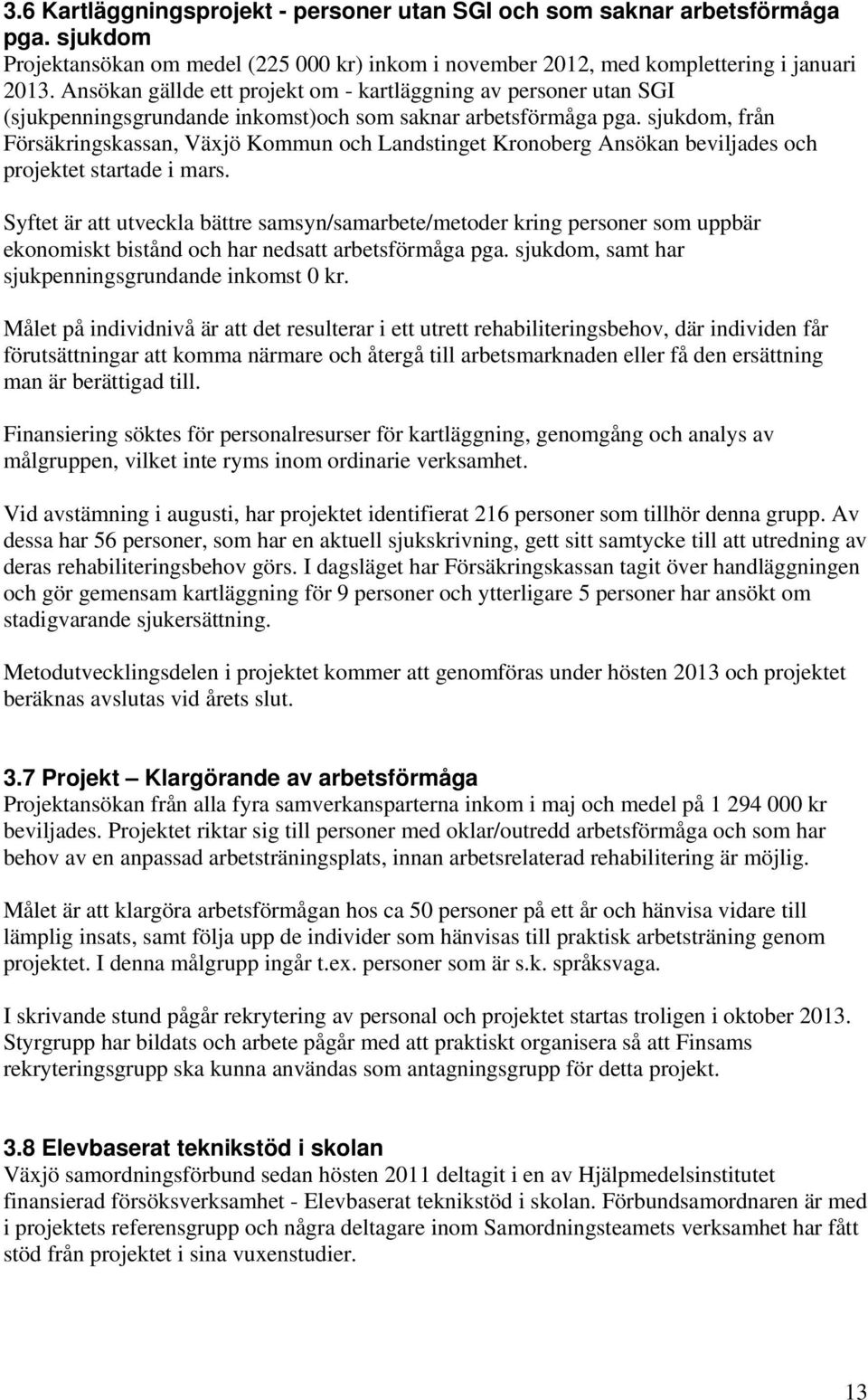 sjukdom, från Försäkringskassan, Växjö Kommun och Landstinget Kronoberg Ansökan beviljades och projektet startade i mars.