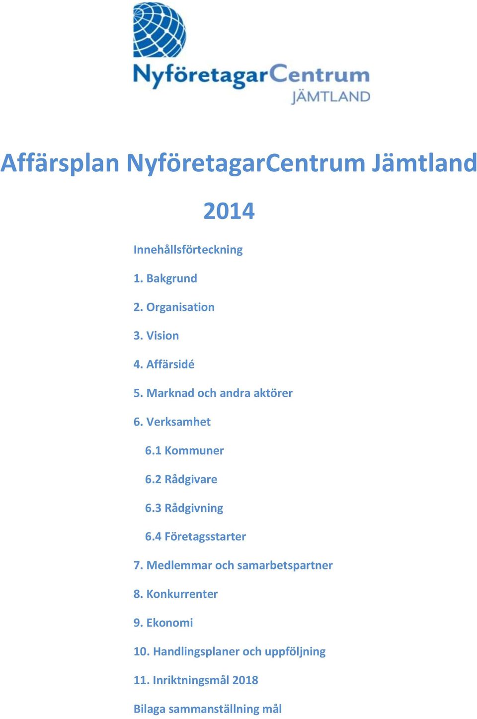 1 Kommuner 6.2 Rådgivare 6.3 Rådgivning 6.4 Företagsstarter 7.