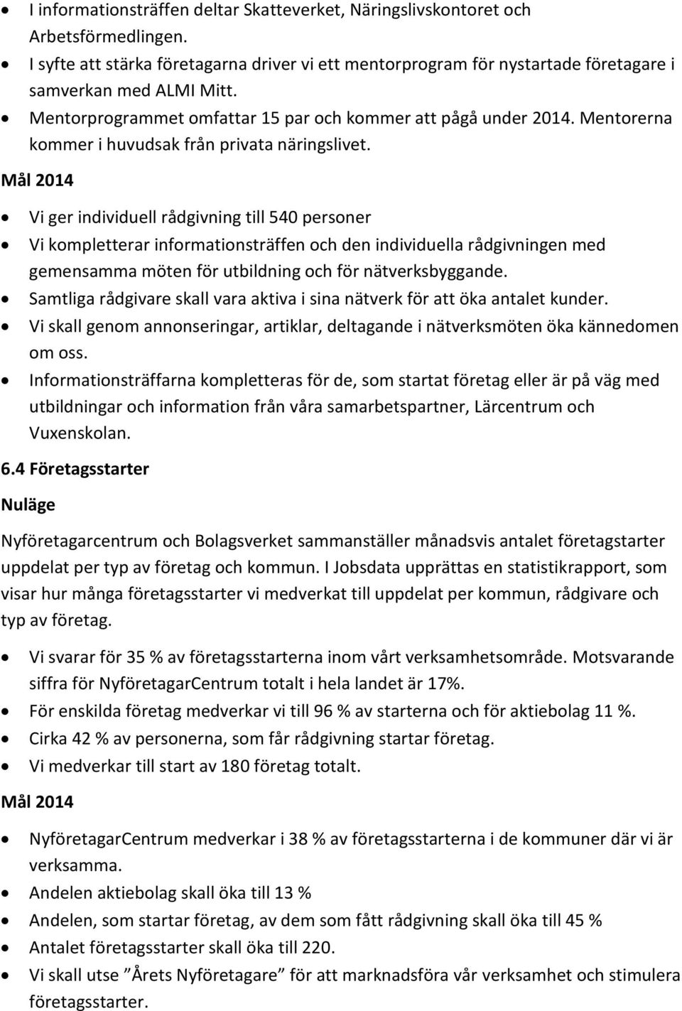 Vi ger individuell rådgivning till 540 personer Vi kompletterar informationsträffen och den individuella rådgivningen med gemensamma möten för utbildning och för nätverksbyggande.