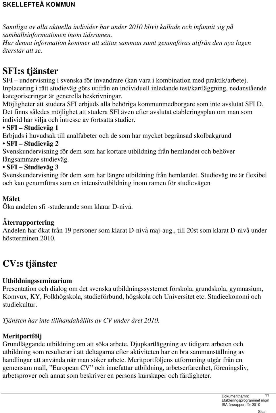 SFI:s tjänster SFI undervisning i svenska för invandrare (kan vara i kombination med praktik/arbete).